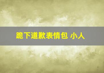 跪下道歉表情包 小人